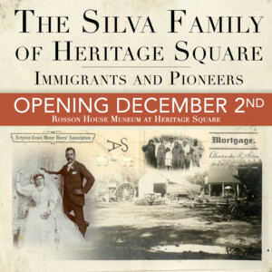 An image with pictures of the Silva family that reads, "The Silva Family of Heritage Square: Immigrants and Pioneers." Opening December 2nd at Rosson House Museum at Heritage Square.